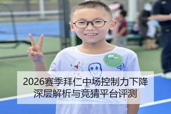 2026赛季拜仁中场控制力下降深层解析与竞猜平台评测
